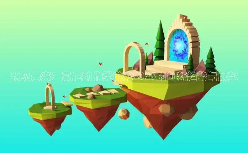 预见未来：索尼动作类游戏2025的创新趋势与展望