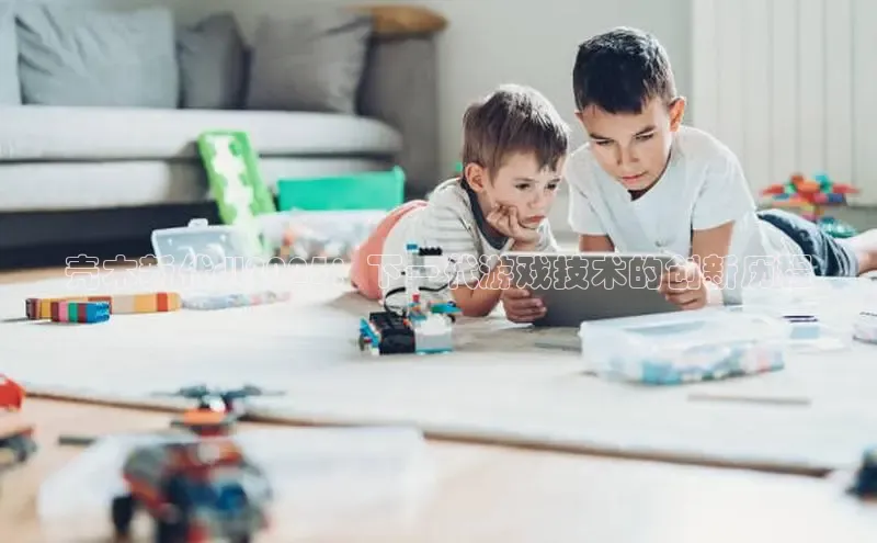 壳木新代dl2025：下一代游戏技术的创新历程